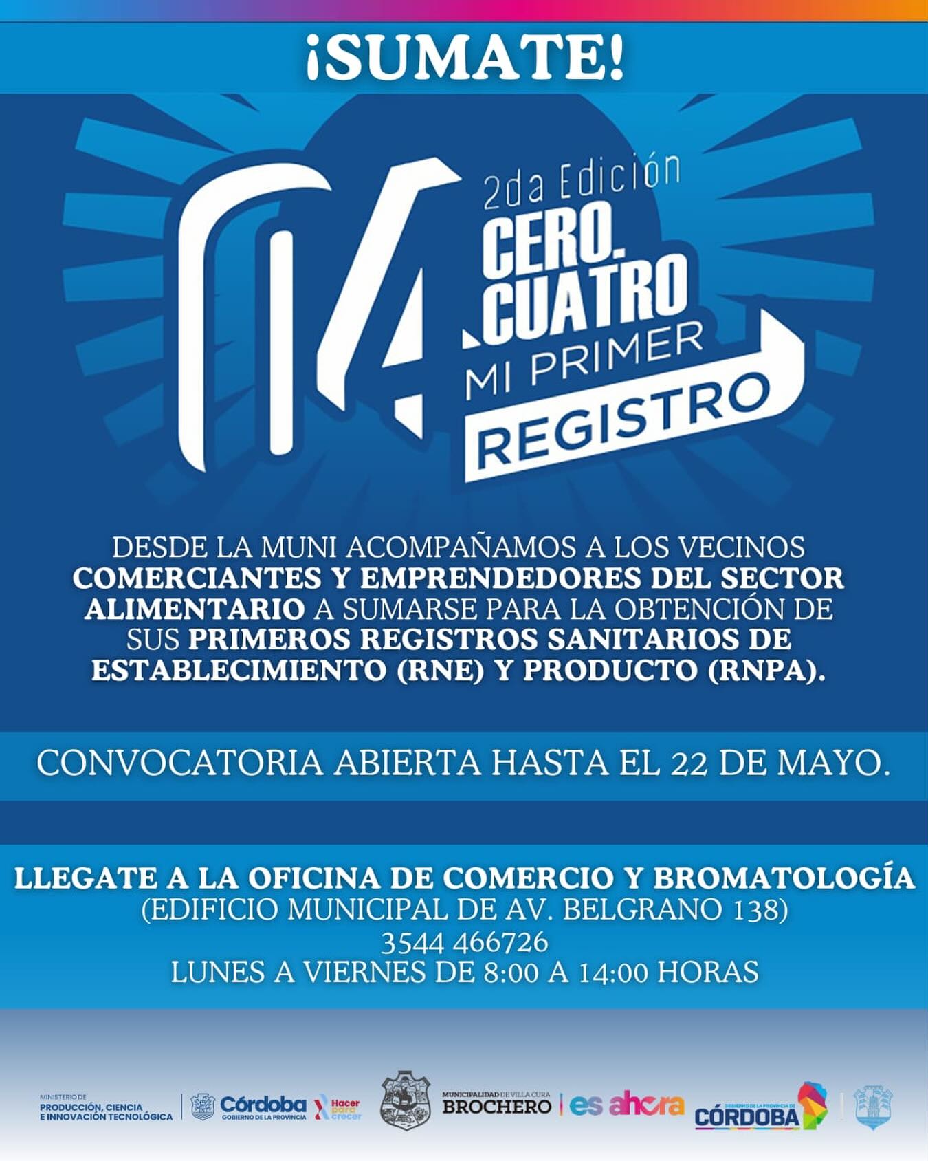 Puede ser un dibujo de ‎texto que dice "‎iSUMATE! ا 2da Edición CERO- CUATRO MI PRIMER REGISTRO DESDE LA MUNI ACOMPAÑAMOS A LOS VECINOS COMERCIANTES Y EMPRENDEDORES EMPREND DEL SECTOR ALIMENTARIO A SUMARSE PARA LA OBTENCION DE SUS PRIMEROS REGISTROS SANITARIOS DE ESTABLECIMIENTO (RNE) Y PRODUCTO (RNPA). CONVOCATORIA ABIERTA EL 22 DE MAYO. LLEGATE A LA OFICINA DE COMERCIO Y BROMATOLOGÍA (EDIFICIO MUNICIPAL DE AV. BELGRANO 138) 3544 466726 LUNES A VIERNES DE 8:00 A 14:00 HORAS MaerTBoCt CIENCIA NNOVACIÓNTECNOLÓONC TECNOLÓSICA Córdoba " Haoer HINCINLAABIEVILAGEMA BROCHERO es ahora CÓRDOBA‎"‎